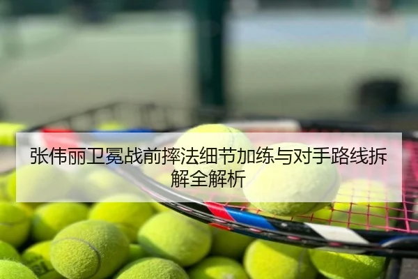 张伟丽卫冕战前摔法细节加练与对手路线拆解全解析