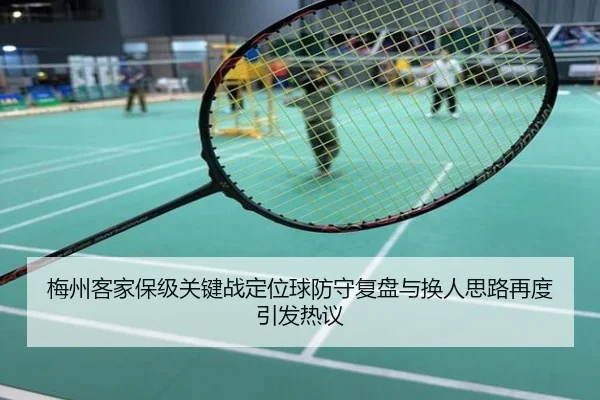 梅州客家保级关键战定位球防守复盘与换人思路再度引发热议