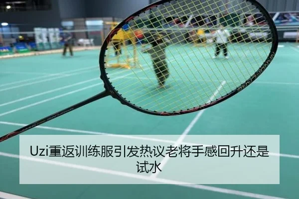 Uzi重返训练服引发热议老将手感回升还是试水